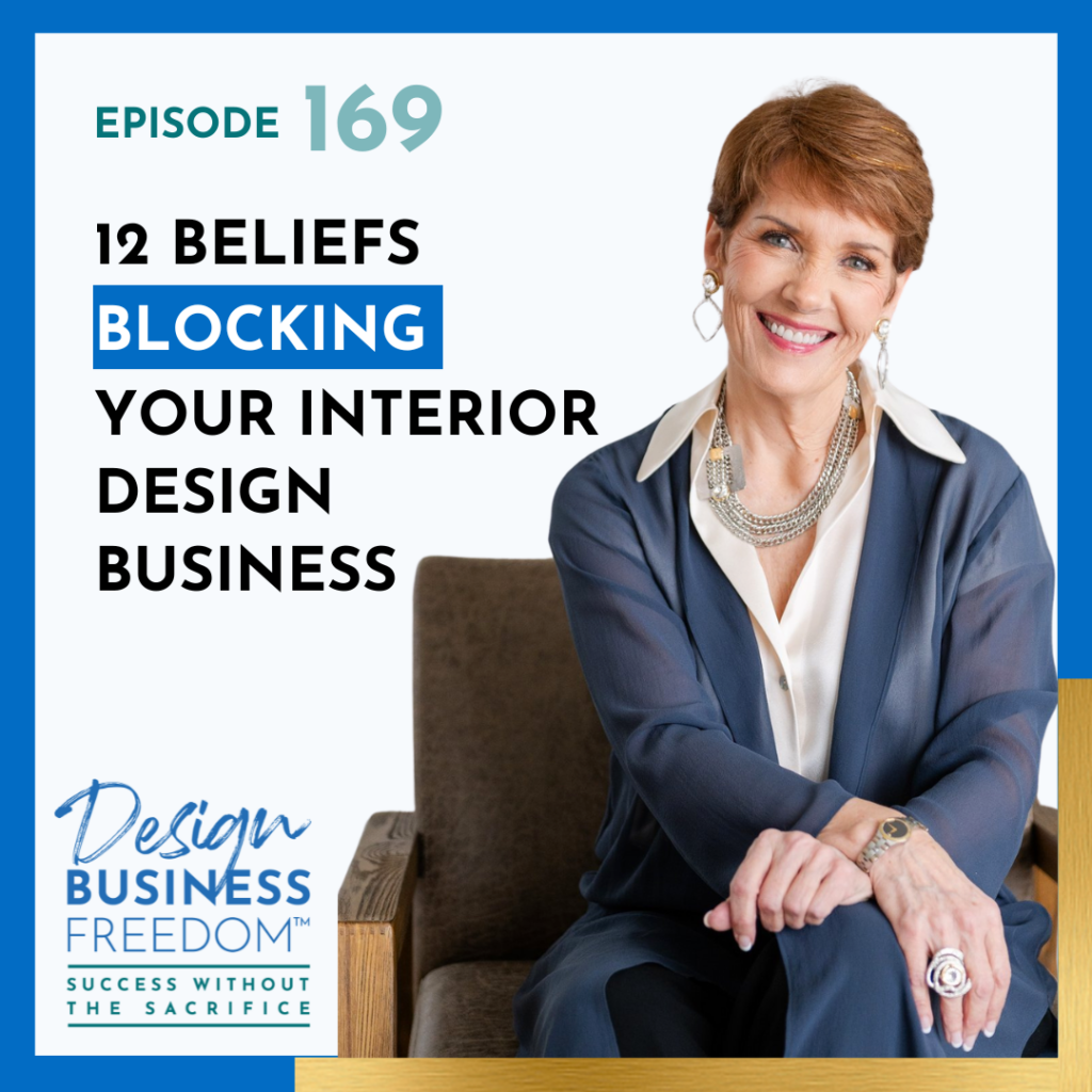 Design Business Freedom Podcast Episode 169 - 12 Beliefs Blocking Interior Designers